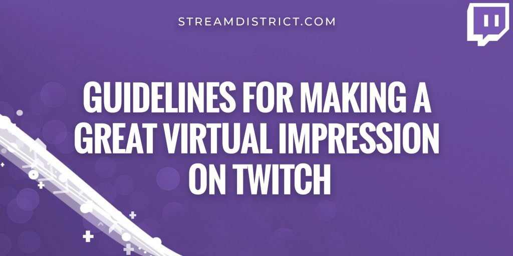 Guidelines for making a great virtual impression on Twitch